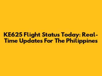 KE625 Flight Status Today: Real-Time Updates For The Philippines