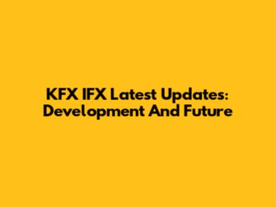 KFX IFX Latest Updates: Development And Future