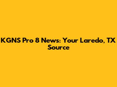 KGNS Pro 8 News: Your Laredo, TX Source