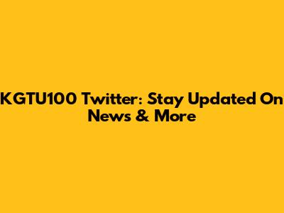 KGTU100 Twitter: Stay Updated On News & More