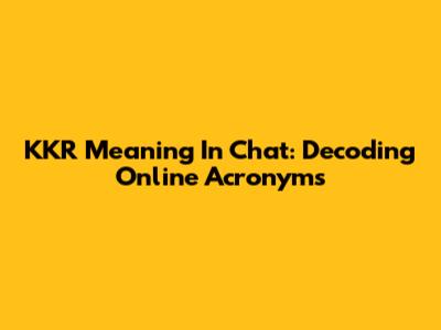 KKR Meaning In Chat: Decoding Online Acronyms