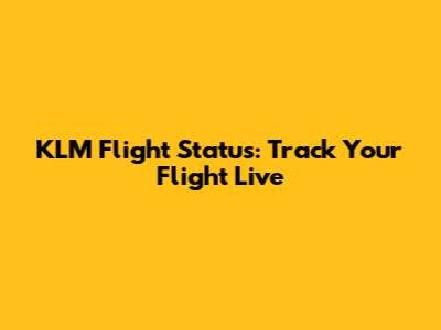 KLM Flight Status: Track Your Flight Live