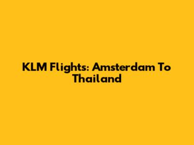 KLM Flights: Amsterdam To Thailand