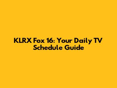 KLRX Fox 16: Your Daily TV Schedule Guide