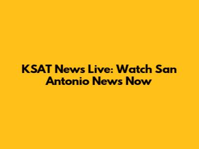 KSAT News Live: Watch San Antonio News Now