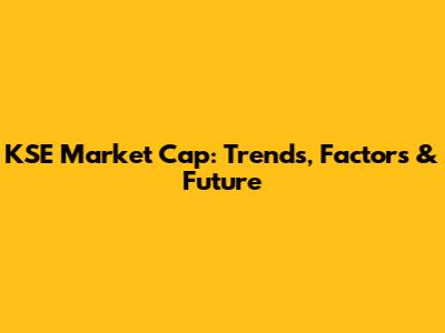 KSE Market Cap: Trends, Factors & Future