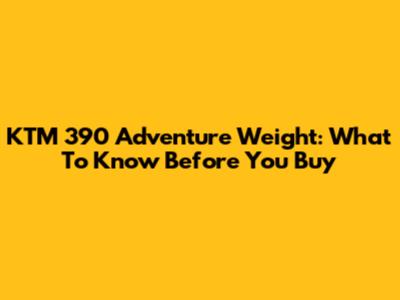 KTM 390 Adventure Weight: What To Know Before You Buy