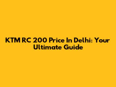 KTM RC 200 Price In Delhi: Your Ultimate Guide