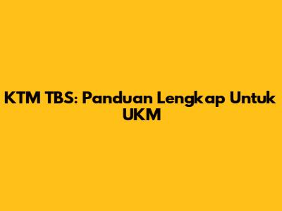 KTM TBS: Panduan Lengkap Untuk UKM