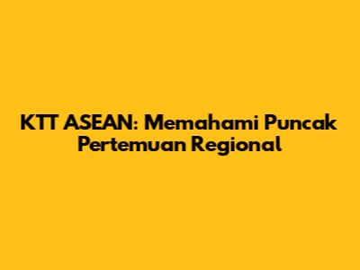 KTT ASEAN: Memahami Puncak Pertemuan Regional