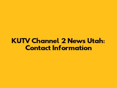 KUTV Channel 2 News Utah: Contact Information