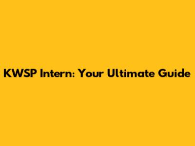 KWSP Intern: Your Ultimate Guide