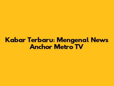 Kabar Terbaru: Mengenal News Anchor Metro TV