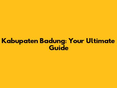 Kabupaten Badung: Your Ultimate Guide