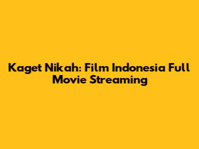 Kaget Nikah: Film Indonesia Full Movie Streaming