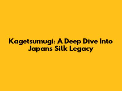 Kagetsumugi: A Deep Dive Into Japan's Silk Legacy