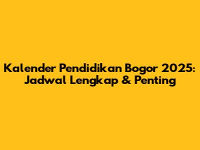 Kalender Pendidikan Bogor 2025: Jadwal Lengkap & Penting