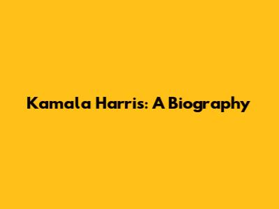 Kamala Harris: A Biography