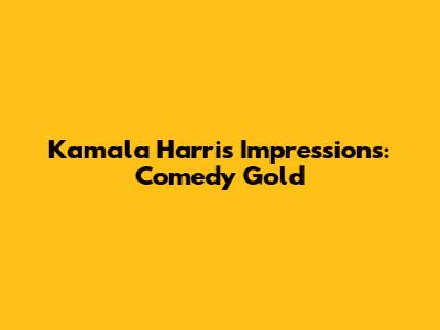 Kamala Harris Impressions: Comedy Gold