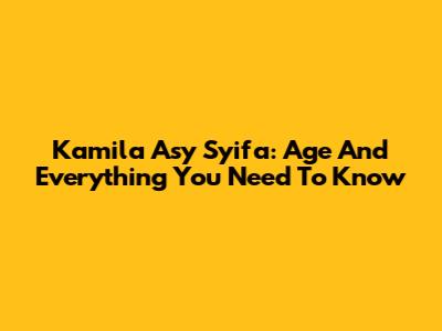 Kamila Asy Syifa: Age And Everything You Need To Know