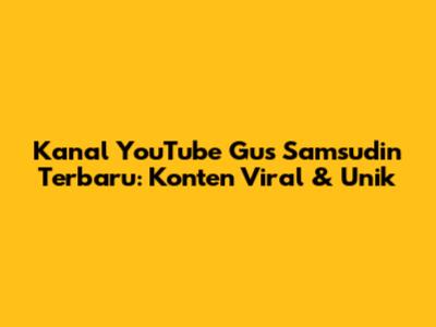 Kanal YouTube Gus Samsudin Terbaru: Konten Viral & Unik