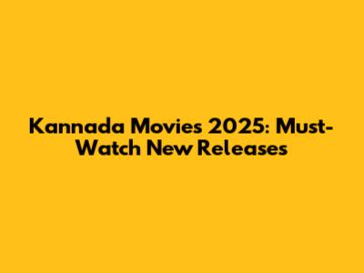 Kannada Movies 2025: Must-Watch New Releases