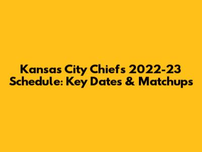 Kansas City Chiefs 2022-23 Schedule: Key Dates & Matchups