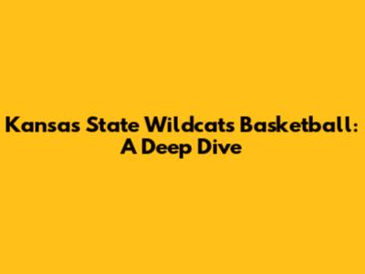 Kansas State Wildcats Basketball: A Deep Dive