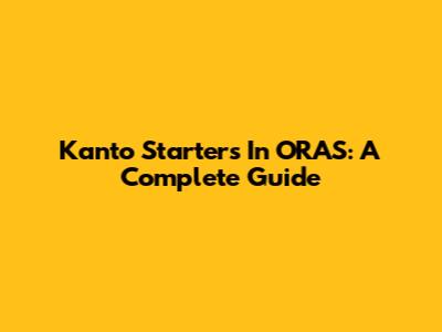 Kanto Starters In ORAS: A Complete Guide