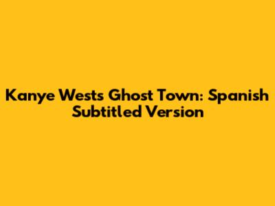Kanye West's Ghost Town: Spanish Subtitled Version