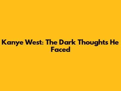 Kanye West: The Dark Thoughts He Faced