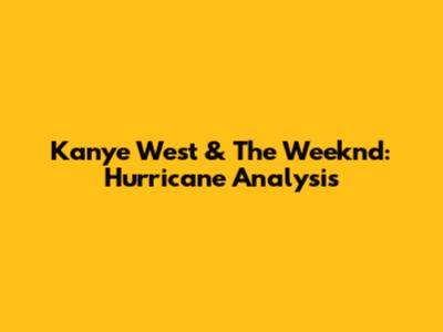 Kanye West & The Weeknd: Hurricane Analysis
