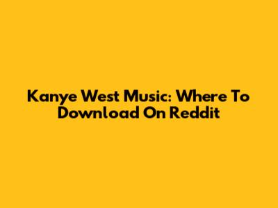Kanye West Music: Where To Download On Reddit