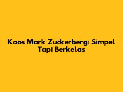 Kaos Mark Zuckerberg: Simpel Tapi Berkelas