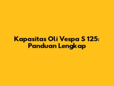 Kapasitas Oli Vespa S 125: Panduan Lengkap
