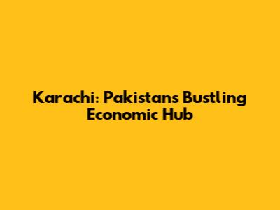 Karachi: Pakistan's Bustling Economic Hub