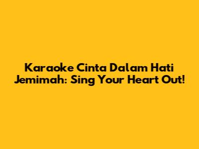 Karaoke Cinta Dalam Hati Jemimah: Sing Your Heart Out!