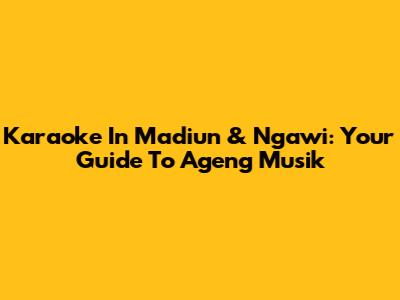 Karaoke In Madiun & Ngawi: Your Guide To Ageng Musik
