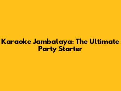 Karaoke Jambalaya: The Ultimate Party Starter