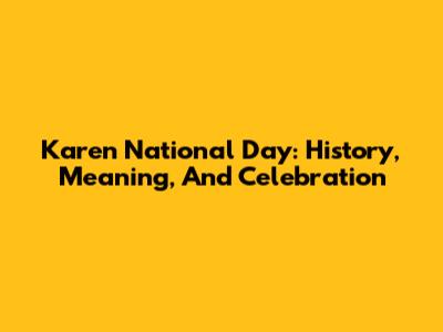 Karen National Day: History, Meaning, And Celebration