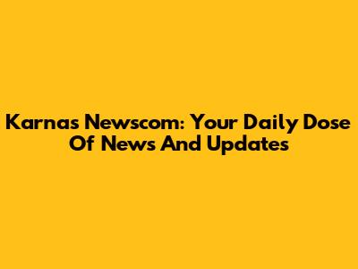 Karnas Newscom: Your Daily Dose Of News And Updates