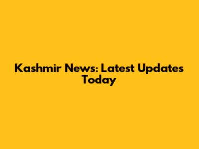 Kashmir News: Latest Updates Today