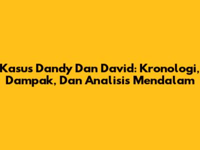 Kasus Dandy Dan David: Kronologi, Dampak, Dan Analisis Mendalam