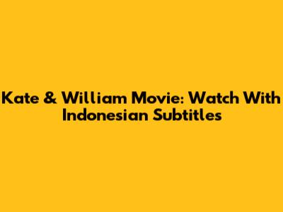 Kate & William Movie: Watch With Indonesian Subtitles