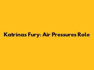 Katrina's Fury: Air Pressure's Role