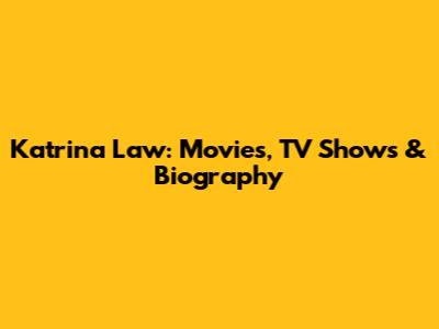 Katrina Law: Movies, TV Shows & Biography