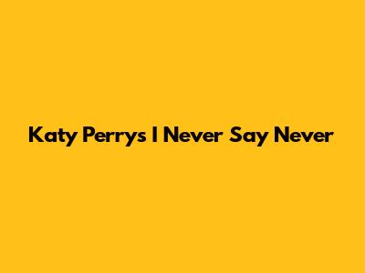 Katy Perry's "I Never Say Never"