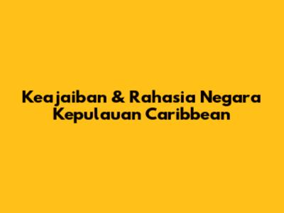 Keajaiban & Rahasia Negara Kepulauan Caribbean