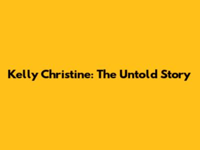 Kelly Christine: The Untold Story