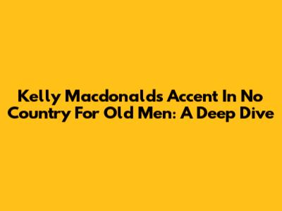 Kelly Macdonald's Accent In No Country For Old Men: A Deep Dive